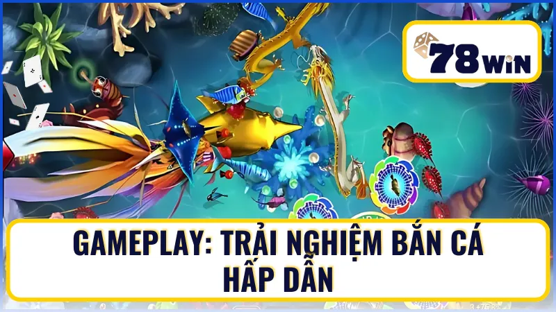 Gameplay: Trải Nghiệm Bắn Cá Hấp Dẫn