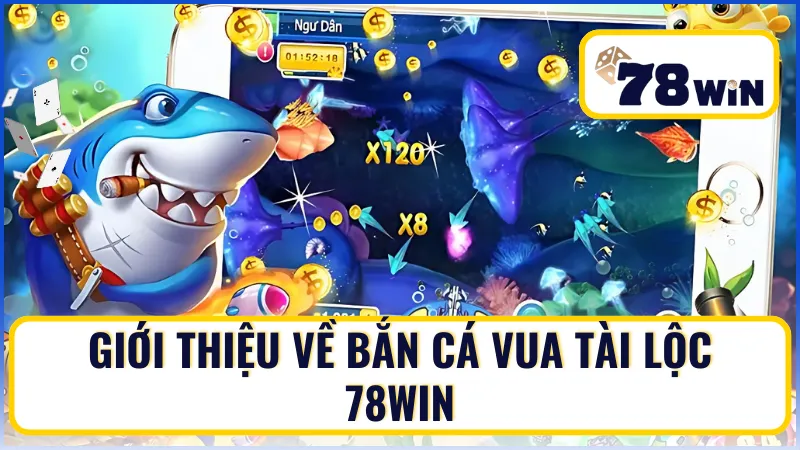 Giới thiệu về Bắn Cá Vua Tài Lộc 78Win