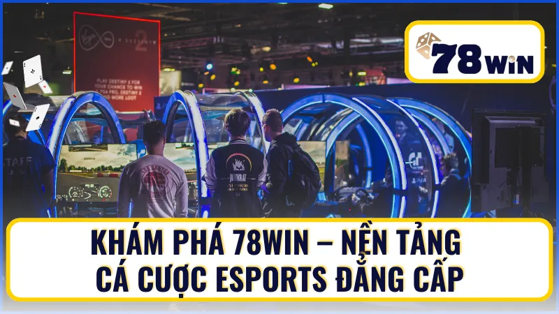 Khám phá sân chơi cá cược Esports 78Win