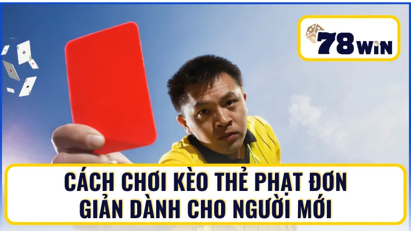 Cách chơi kèo thẻ phạt đơn giản dành cho người mới