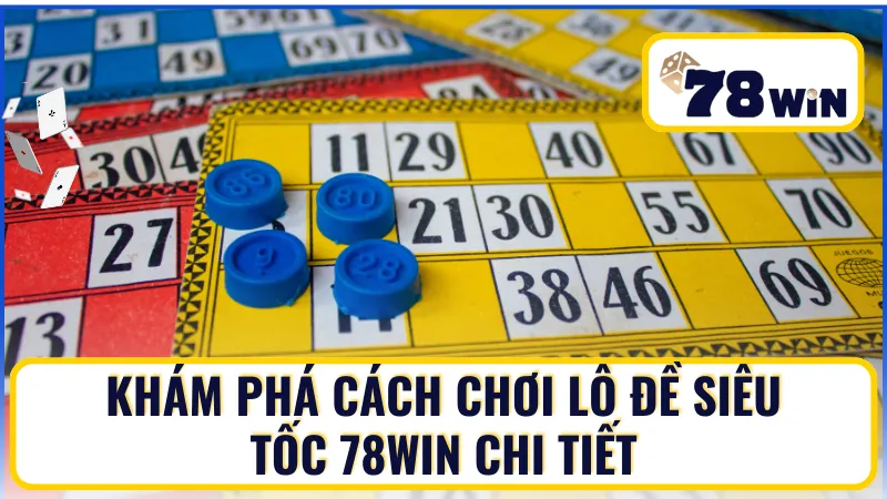 Khám phá cách chơi lô đề siêu tốc 78Win chi tiết