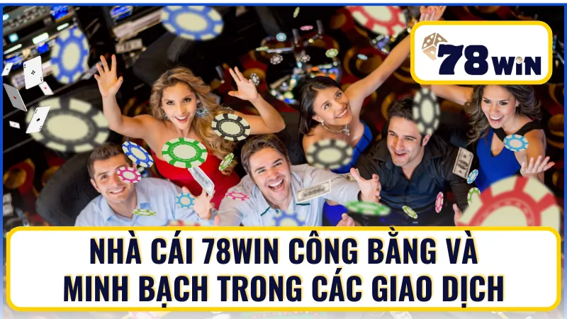 Độ minh bạch trong giao dịch tại 78Win