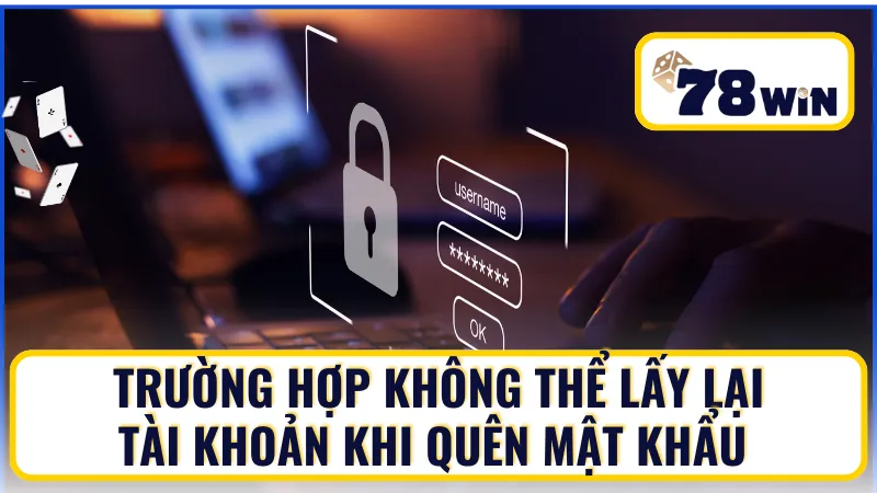 3 trường hợp quên mật khẩu tài khoản 78win không lấy lại được