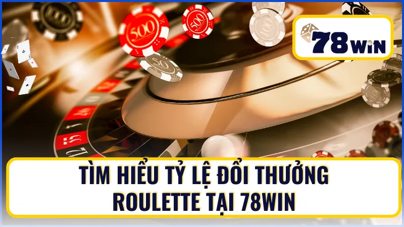 Tìm hiểu tỷ lệ đổi thưởng Roulette tại 78Win