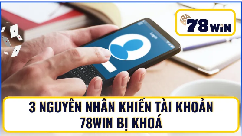Top 3 nguyên nhân khiến tài khoản 78win bị khoá