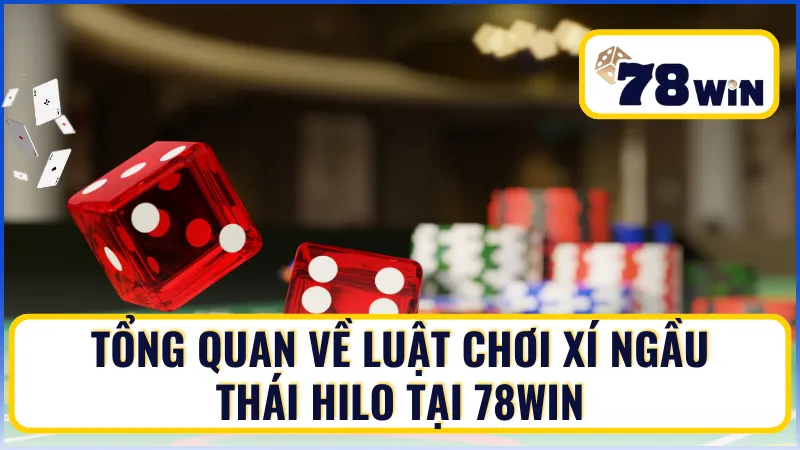 Tổng quan về luật chơi Xí Ngầu Thái Hilo tại 78Win